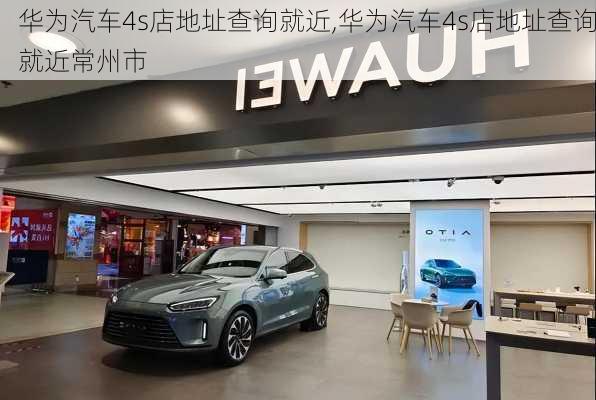 华为汽车4s店地址查询就近,华为汽车4s店地址查询就近常州市