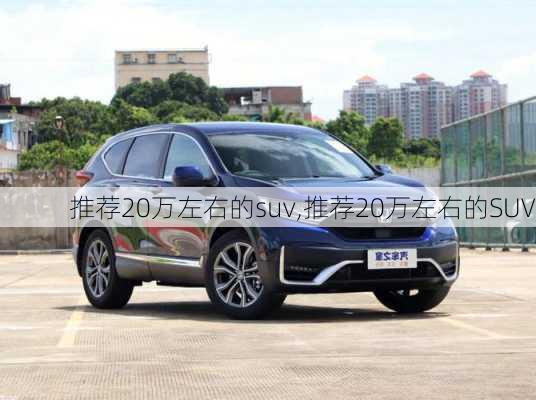 推荐20万左右的suv,推荐20万左右的SUV