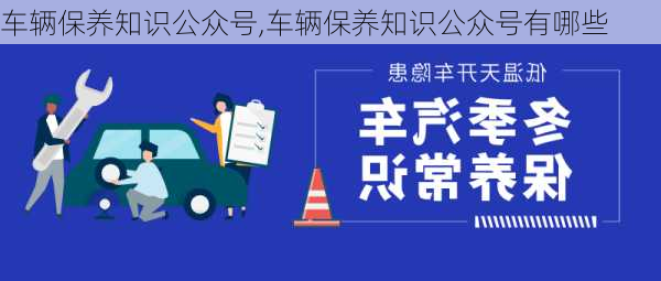 车辆保养知识公众号,车辆保养知识公众号有哪些