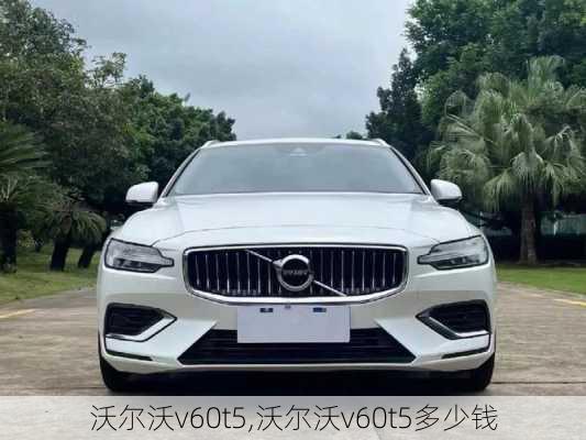 沃尔沃v60t5,沃尔沃v60t5多少钱