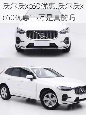 沃尔沃xc60优惠,沃尔沃xc60优惠15万是真的吗