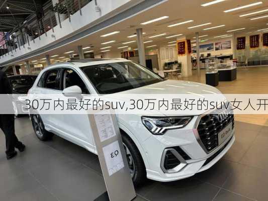 30万内最好的suv,30万内最好的suv女人开