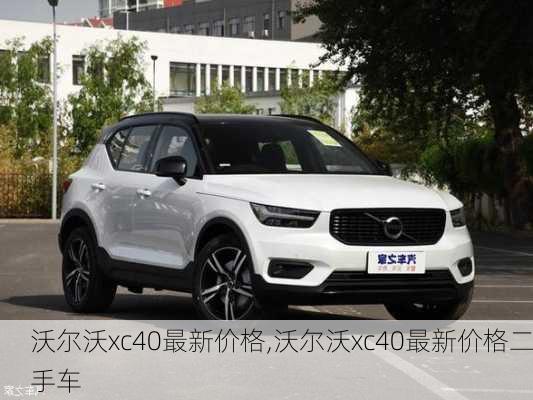 沃尔沃xc40最新价格,沃尔沃xc40最新价格二手车