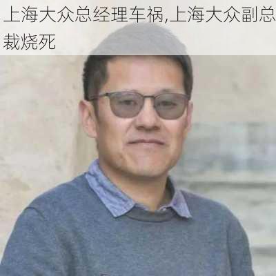 上海大众总经理车祸,上海大众副总裁烧死