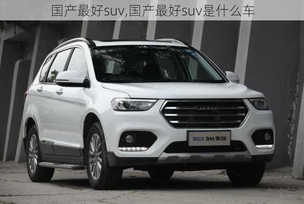 国产最好suv,国产最好suv是什么车