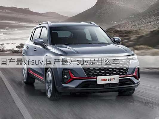 国产最好suv,国产最好suv是什么车