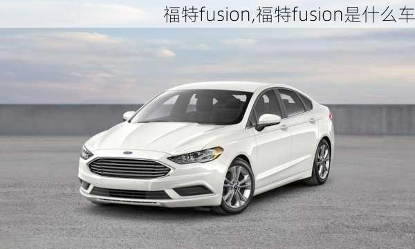 福特fusion,福特fusion是什么车