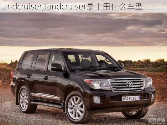 landcruiser,landcruiser是丰田什么车型