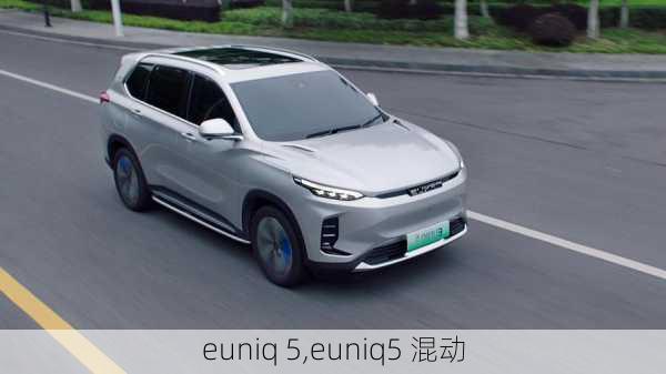 euniq 5,euniq5 混动