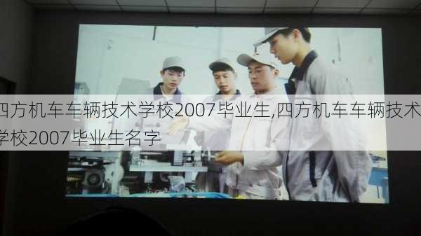 四方机车车辆技术学校2007毕业生,四方机车车辆技术学校2007毕业生名字