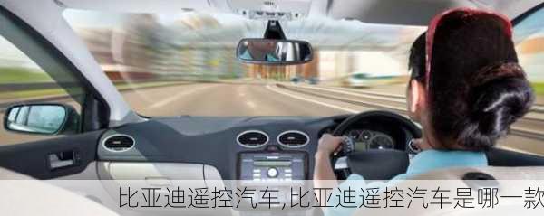 比亚迪遥控汽车,比亚迪遥控汽车是哪一款