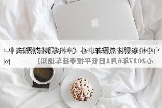 中机车辆技术服务中心,中机车辆技术服务中心官网