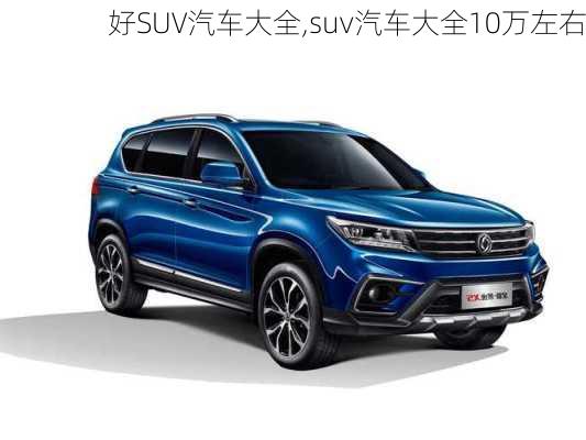 好SUV汽车大全,suv汽车大全10万左右