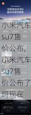 小米汽车su7售价公布,小米汽车su7售价公布了吗现在