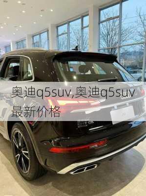 奥迪q5suv,奥迪q5suv最新价格