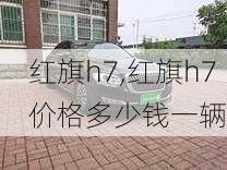 红旗h7,红旗h7价格多少钱一辆