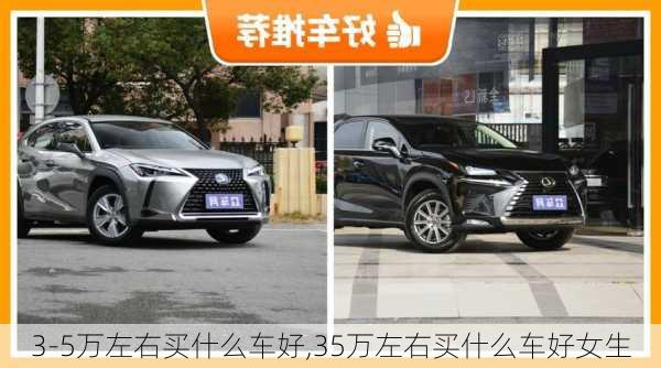 3-5万左右买什么车好,35万左右买什么车好女生