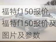 福特f150报价,福特f150报价及图片及参数