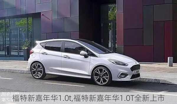 福特新嘉年华1.0t,福特新嘉年华1.0T全新上市