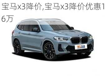 宝马x3降价,宝马x3降价优惠16万