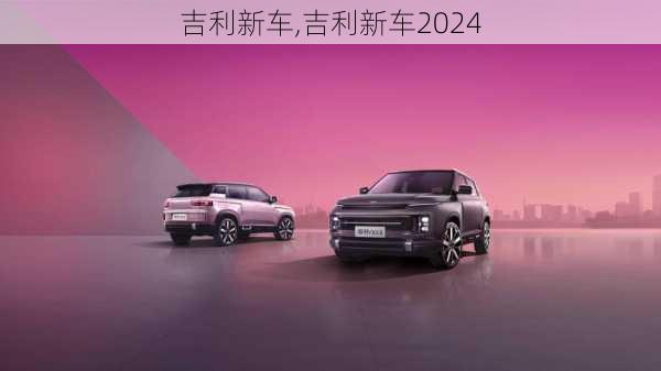 吉利新车,吉利新车2024