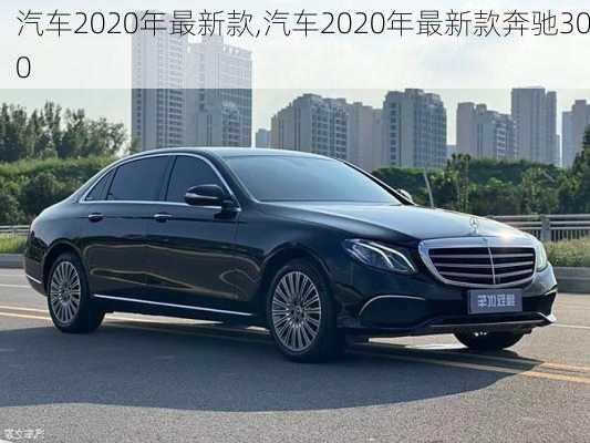 汽车2020年最新款,汽车2020年最新款奔驰300