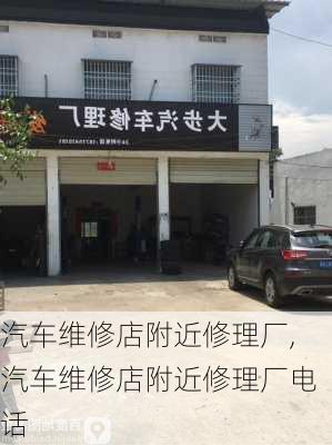 汽车维修店附近修理厂,汽车维修店附近修理厂电话