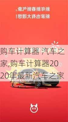 购车计算器 汽车之家,购车计算器2020年最新汽车之家